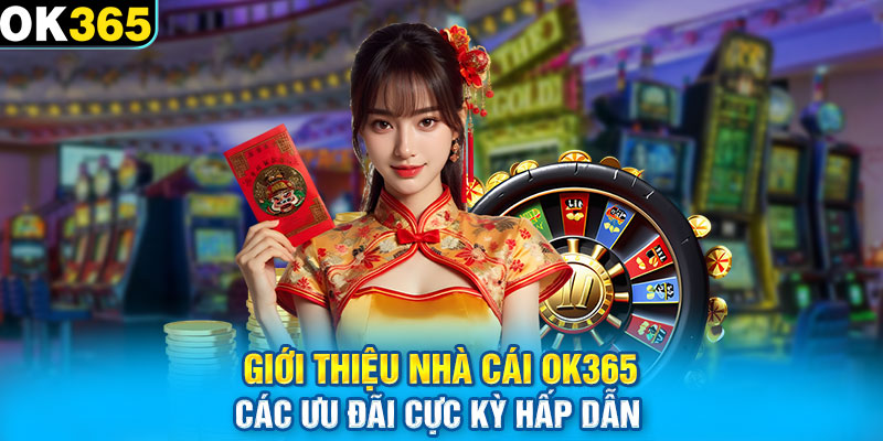 Giới thiệu nhà cái OK365 các ưu đãi cực kỳ hấp dẫn