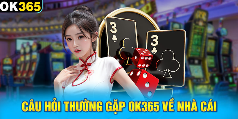 Câu hỏi thường gặp OK365 về nhà cái