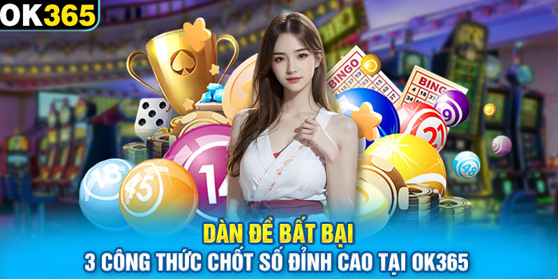 Dàn Đề Bất Bại - 3 Công Thức Chốt Số Đỉnh Cao tại OK365