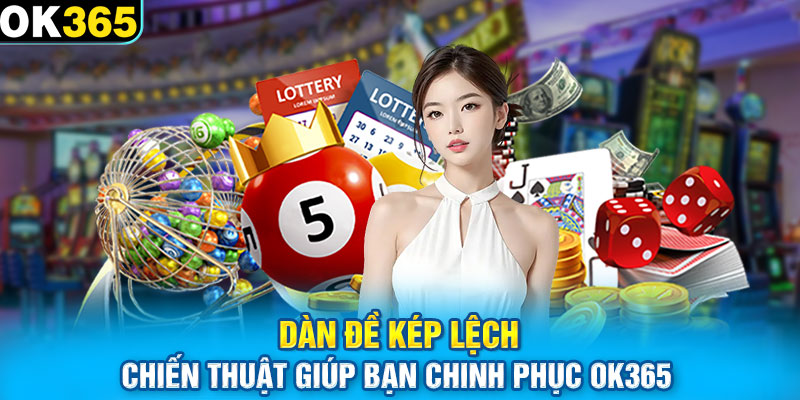 Dàn Đề Kép Lệch Chiến Thuật Giúp Bạn Chinh Phục OK365