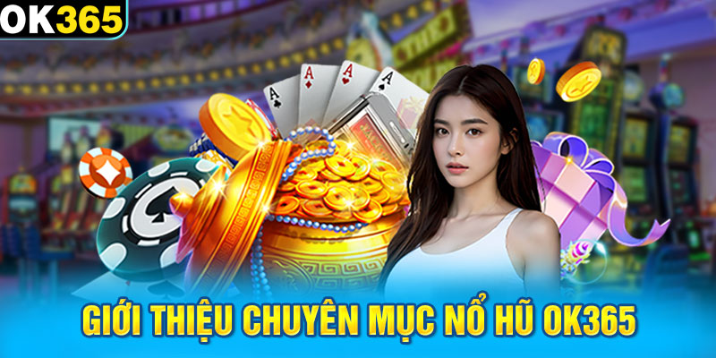 Giới thiệu chuyên mục nổ hũ OK365