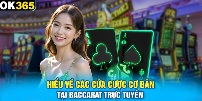 Hiểu về các cửa cược cơ bản tại baccarat trực tuyến