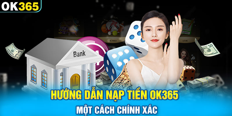 Hướng dẫn nạp tiền OK365 một cách chính xác