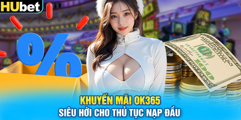 Khuyến mãi OK365 siêu hời cho thủ tục nạp đầu 