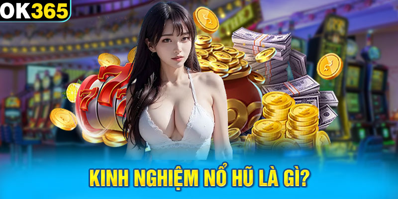 Kinh nghiệm nổ hũ là gì?