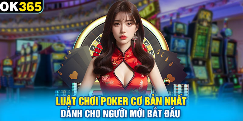 Luật chơi Poker cơ bản nhất dành cho người mới bắt đầu