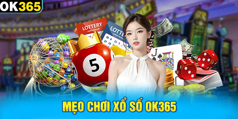 Mẹo chơi Xổ số OK365 luôn giành chiến thắng lớn