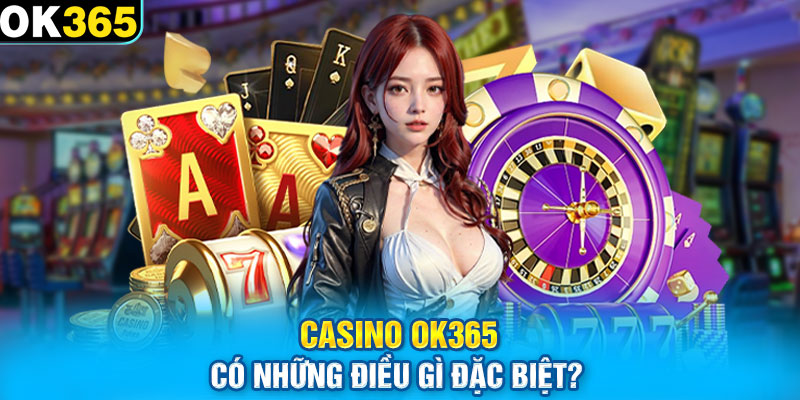 Casino OK365 có những điều gì đặc biệt?