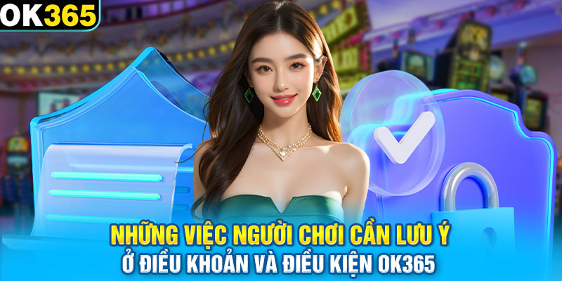 Những việc người chơi cần lưu ý ở điều khoản và điều kiện OK365