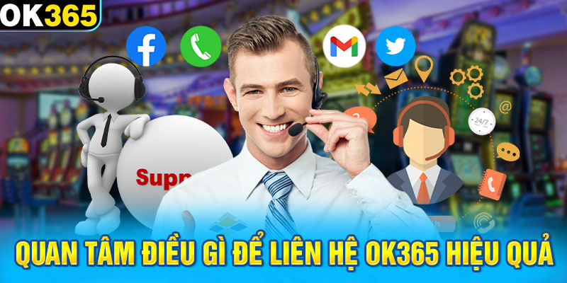 Quan tâm điều gì để liên hệ OK365 hiệu quả