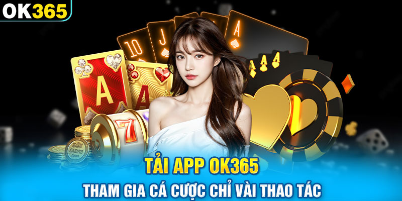 Tải App OK365 - Tham Gia Cá Cược Chỉ Vài Thao Tác