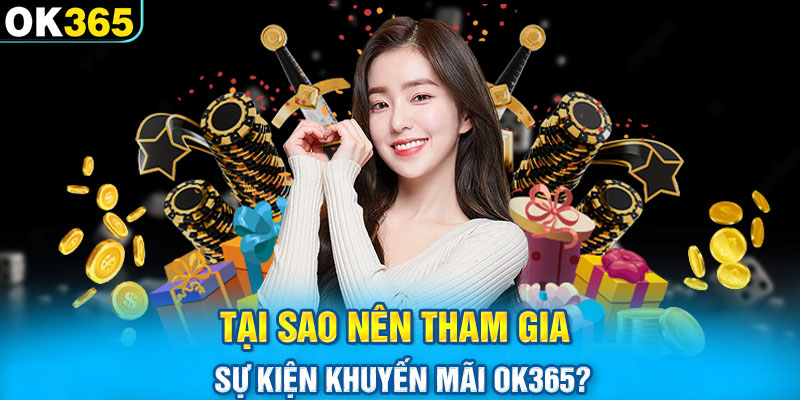 Tại sao nên tham gia sự kiện khuyến mãi Ok365?