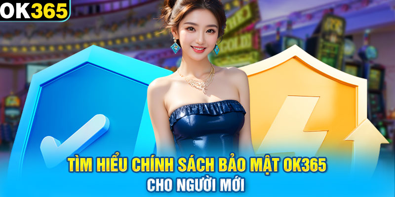 Tìm hiểu chính sách bảo mật OK365 cho người mới