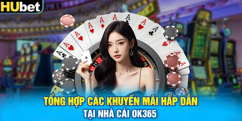 Tổng hợp các khuyến mãi hấp dẫn tại nhà cái OK365 