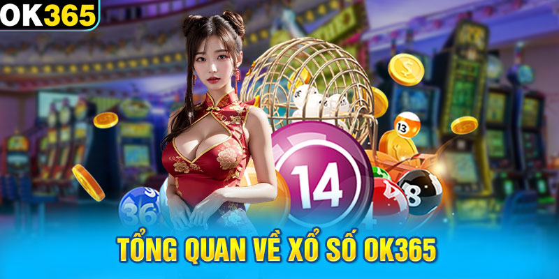 Tổng quan về Xổ số OK365 