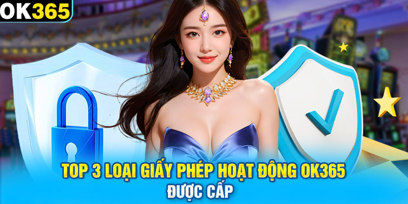 Top 3 loại giấy phép hoạt động Ok365 được cấp 