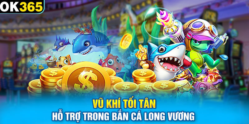 Vũ khí tối tân hỗ trợ trong bắn cá Long Vương